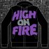 new HIGH ON FIRE designs in stock!!!